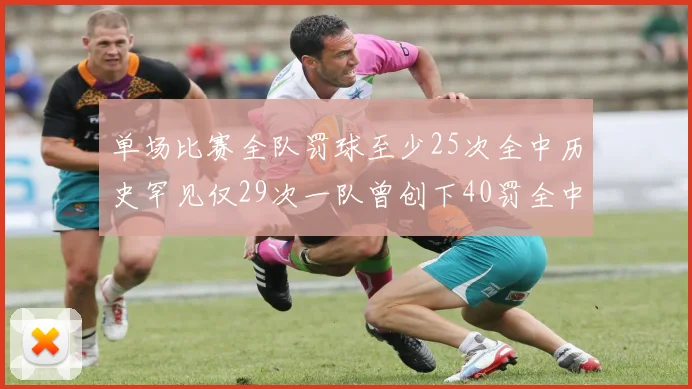 单场比赛全队罚球至少25次全中历史罕见仅29次一队曾创下40罚全中的纪录