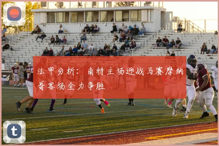 法甲分析：南特主场迎战马赛摩纳哥客场全力争胜